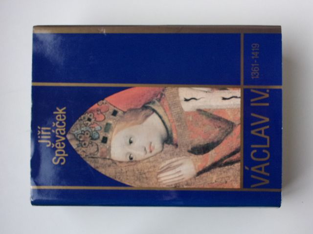 Spěváček - Václav IV. - 1361-1419 - K předpokladům husitské revoluce (1986)