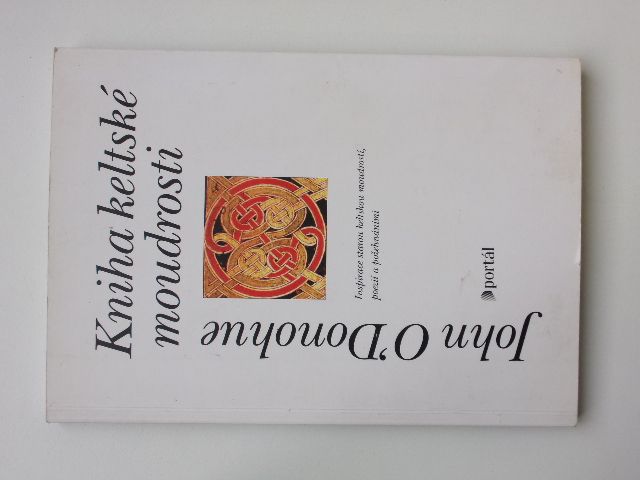 O'Donohue - Kniha keltské moudrosti - Inspirace starou kelt. moudrostí, poezií a požehnáními (2002)