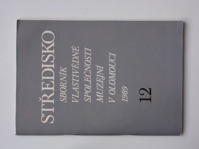 Středisko - Sborník vlastivědné společnosti muzejní v Olomouci 12 (1989) ročník LXXII.