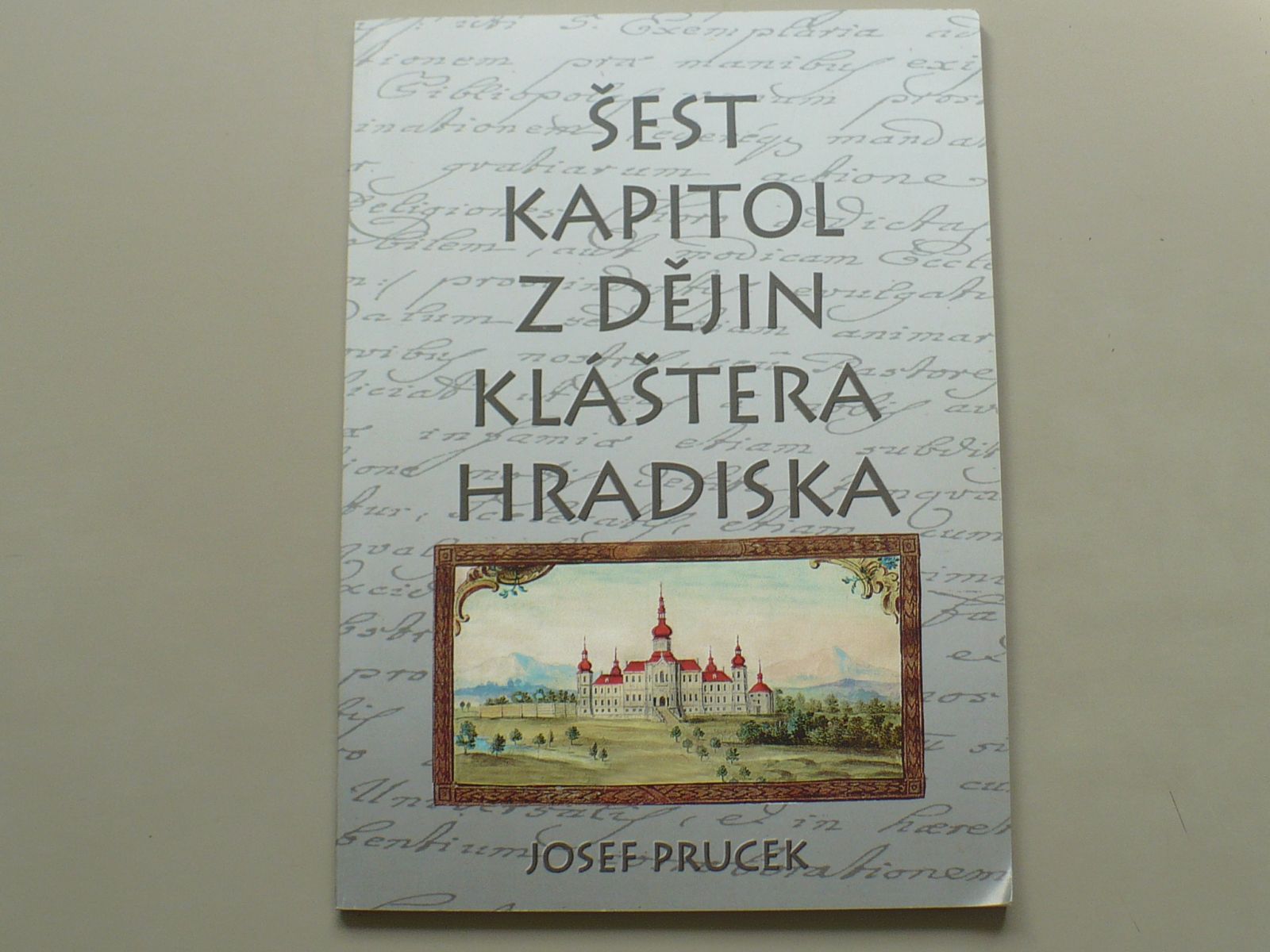 Josef Prucek - Šest kapitol z dějin kláštera Hradiska (1999)