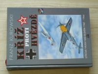 Kurowski - Kříž proti hvězdě - Letecká válka nad Ruskem 1941-1944