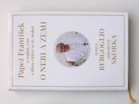Bergoglio, Skorka - O nebi a zemi (2013) Papež František o rodině, víře a úloze církve ve 21. stol.
