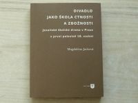 Jacková - Divadlo jako škola ctnosti a zbožnosti jezuitské školské drama v Praze v první polovině 18