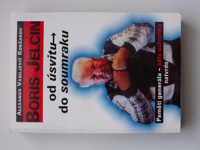 Koržakov - Boris Jelcin od úsvitu do soumraku - Paměti generála - šéfa ochranky(2000)