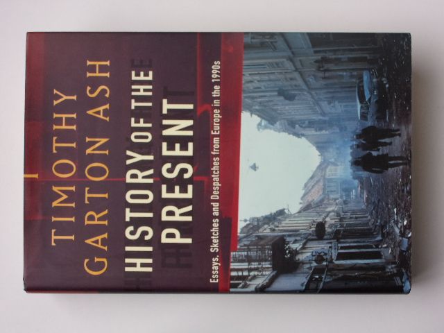Garton Ash - History of the Present - Essays, Sketches and Despatches from Europe in the 1990s (1999) poznámky k dějinám Evropy v 90. letech 20. století - anglicky