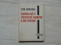 Eva  Horská - Drobné květy, zachycené okamžiky a dvě povídky (1928)