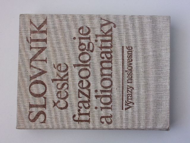 Slovník české frazeologie a idiomatiky - Výrazy neslovesné (1988)