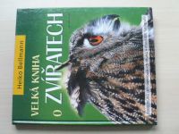 Heiho Bellmann - Velká kniha o zvířatech - 1000 druhů středoevropských druhů (2008)