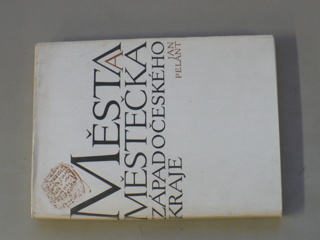 Jan Pelant - Města a městečka Západočeského kraje stručné dějiny, současnost (1988)