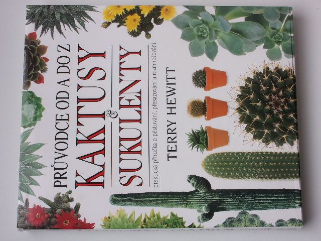 Hewitt - Kaktusy a sukulenty - Průvodce od A do Z (1996) Praktická příručka