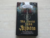 Přibský - Má čtvrtá žena Alžběta - Neznáme kapitoly ze života Karla IV.