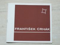 František Crhák profil architekta-designéra : katalog výstavy, Praha červenec - srpen 1986, Gottwaldov listopad 1986, Brno leden - únor 1987