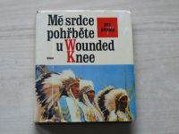 Dee Brown - Mé srdce pohřběte u Wounded Knee - dějiny severoamerických Indiánů (1976)