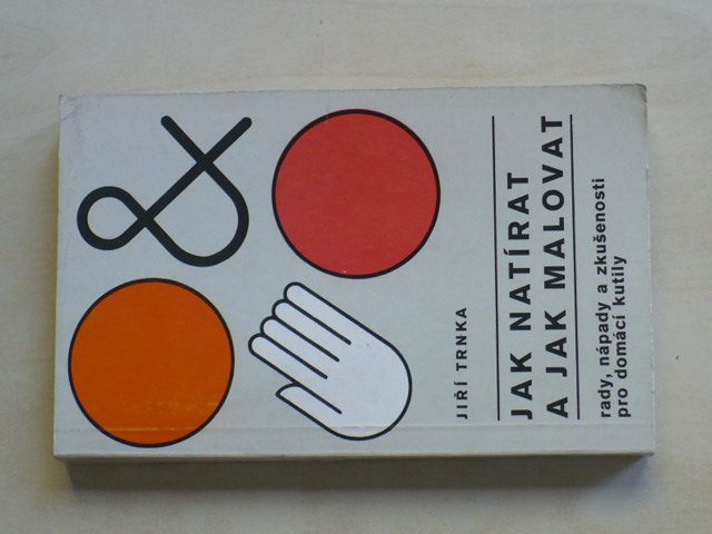 Trnka - Jak natírat a jak malovat (1980) Rady, nápady a zkušenosti pro domácí kutily