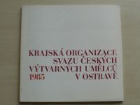 Krajská organizace Svazu českých výtvarných umělců v Ostravě 1985 - Katalog