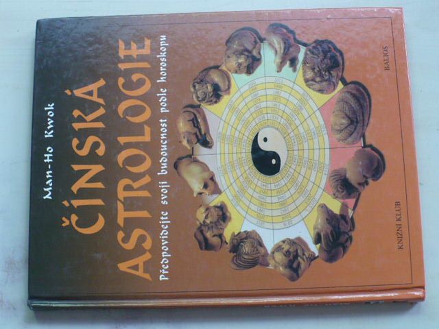 Man-Ho Kwok - Čínská astrologie - Předpovídejte svoji budoucnost podle horoskopu (1999)