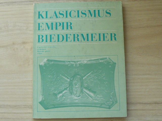 Klasicismus - Empir - Biedermeier - Umělecké řemeslo ve sbírkách MG v Brně (1983)