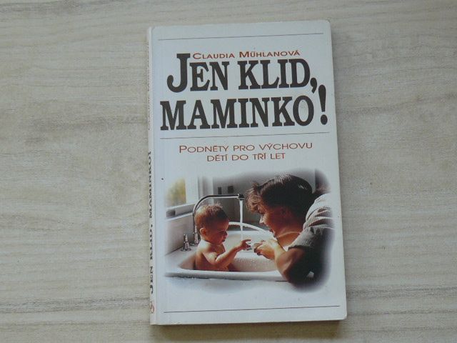 Mühlanová - Jen klid, maminko! Podněty pro výchovu dětí do tří let (1994)