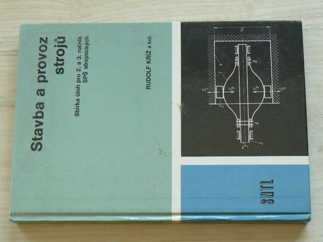 Kříž - Stavba a provoz strojů - Sbírka úloh pro 2. a 3. ročník SPŠ strojnických (1981)