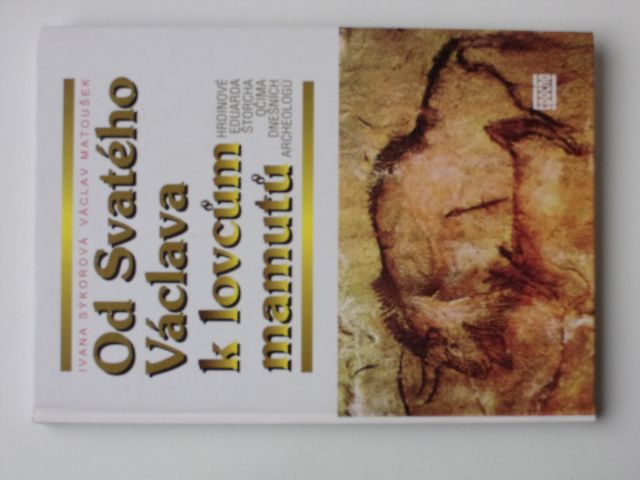 Od Svatého Václava k lovcům mamutů - Hrdinové Eduarda Štorcha očima dnešních archeologů (1998)