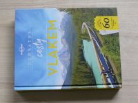 Lonely Planet - Úchvatné cesty vlakem - 60 nezapomenutelných železničních tratí
