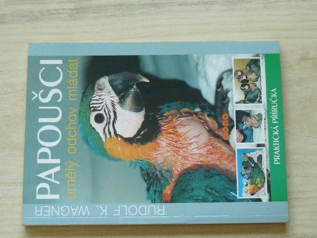 Wagner - Papoušci - umělý odchov mláďat - Praktická příručka (1998)